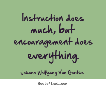 Motivational quotes - Instruction does much, but encouragement does everything.