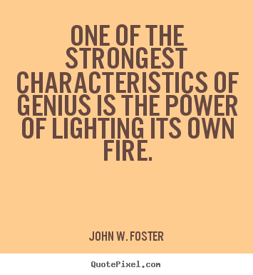 How to make picture quotes about motivational - One of the strongest characteristics of genius is the power..