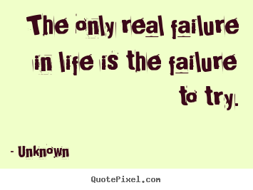 Quote about motivational - The only real failure in life is the failure..