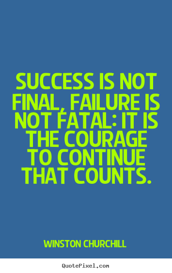 Success is not final, failure is not fatal: it is the courage to continue.. Winston Churchill  motivational quotes