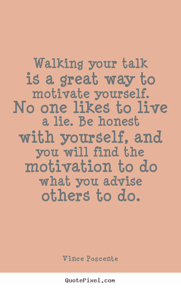 Vince Poscente picture quote - Walking your talk is a great way to motivate yourself. no one likes.. - Motivational quote