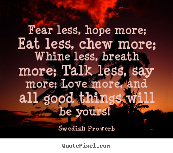 Make custom picture quotes about motivational - Fear less, hope more; eat less, chew more;..