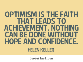 Create graphic picture quotes about motivational - Optimism is the faith that leads to achievement...
