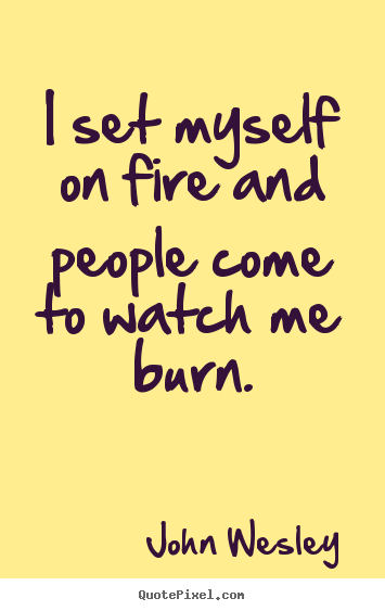 Design your own picture quotes about motivational - I set myself on fire and people come to watch..