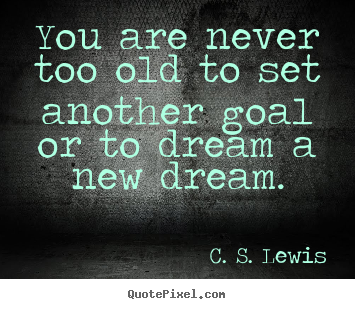 C. S. Lewis picture sayings - You are never too old to set another goal or.. - Motivational sayings
