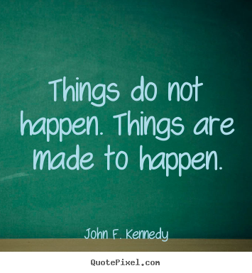 Motivational quote - Things do not happen. things are made 