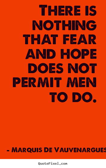 Marquis De Vauvenargues picture quotes - There is nothing that fear and hope does not permit.. - Motivational quotes