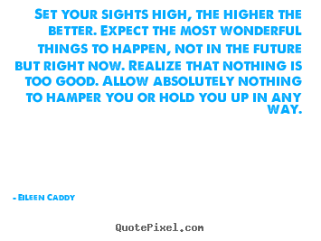 Eileen Caddy image quotes - Set your sights high, the higher the better. expect the most wonderful.. - Motivational quotes