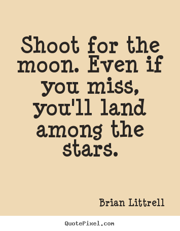 Motivational quote - Shoot for the moon. even if you miss, you'll..