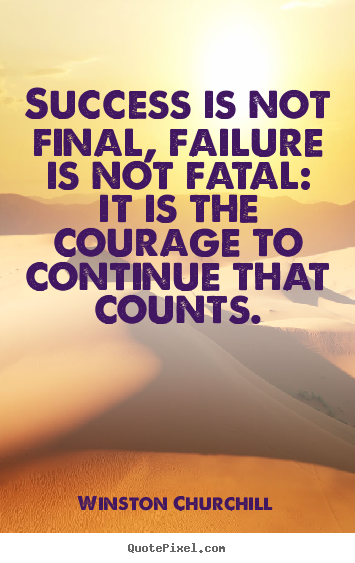 Quote about motivational - Success is not final, failure is not fatal: it is the courage to continue..