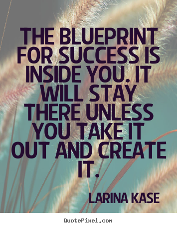 Sayings about motivational - The blueprint for success is inside you. it will stay there unless..