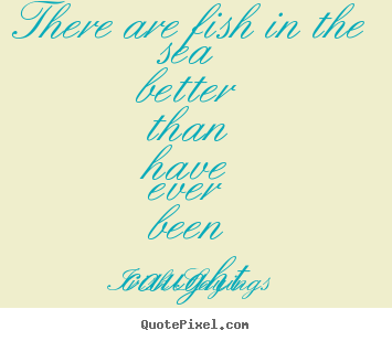 Irish Sayings poster quote - There are fish in the sea better than have ever been caught - Motivational quote