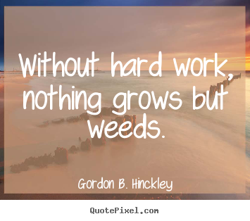 Make picture quotes about motivational - Without hard work, nothing grows but weeds.