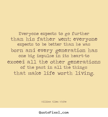 How to make poster quotes about motivational - Everyone expects to go further than his father went; everyone..
