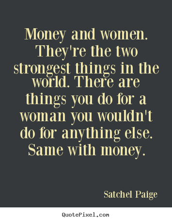 Quotes about motivational - Money and women. they're the two strongest things in the world...
