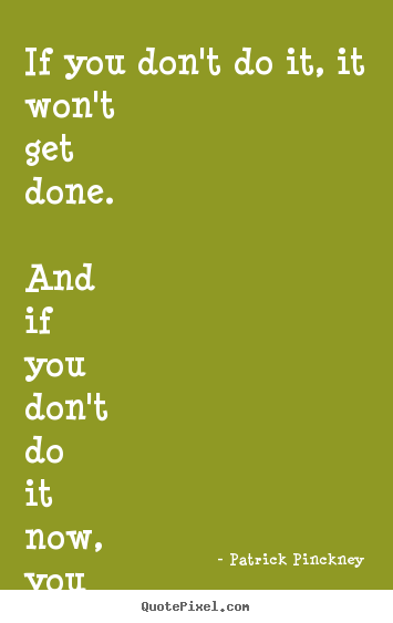 Quotes about motivational - If you don't do it, it won't get done. and if you don't do it..