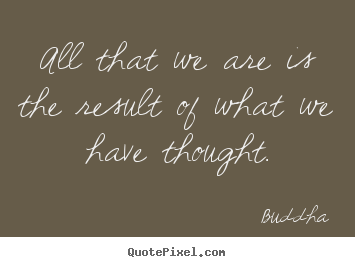 Buddha poster quotes - All that we are is the result of what we have thought. - Motivational quotes