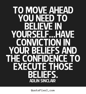 Quotes about motivational - To move ahead you need to believe in yourself...have conviction in your..