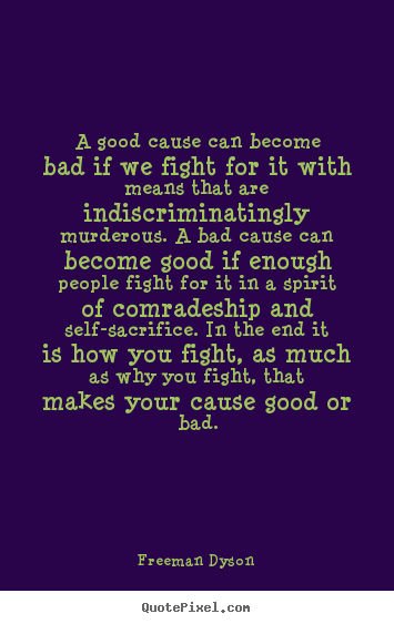Motivational quotes - A good cause can become bad if we fight for it with..