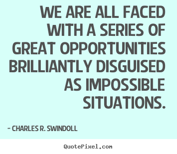 We are all faced with a series of great opportunities.. Charles R. Swindoll  motivational quote