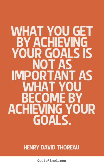Make personalized picture quotes about motivational - What you get by achieving your goals is not as important as what..