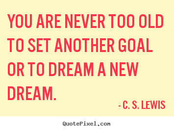 Motivational quotes - You are never too old to set another goal..