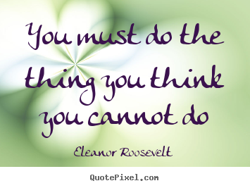 Quote about motivational - You must do the thing you think you cannot do