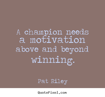 Quote about motivational - A champion needs a motivation above and beyond winning.