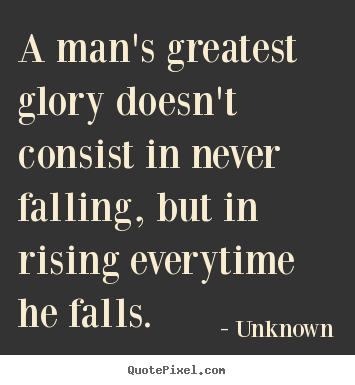 Diy picture quote about motivational - A man's greatest glory doesn't consist in never..