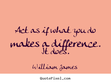 Create photo sayings about motivational - Act as if what you do makes a difference. it does.