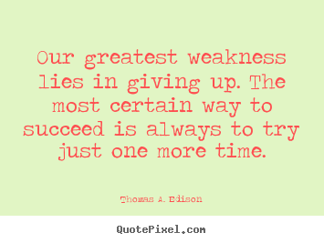 Motivational quote - Our greatest weakness lies in giving up. the most certain..