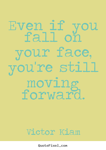 Even if you fall on your face, you're still moving forward. Victor Kiam greatest motivational quotes