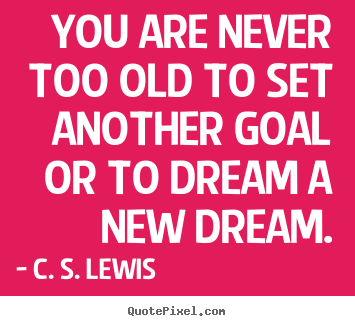 How to design picture quotes about motivational - You are never too old to set another goal..