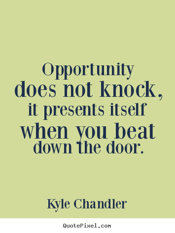 Kyle Chandler picture quotes - Opportunity does not knock, it presents ...
