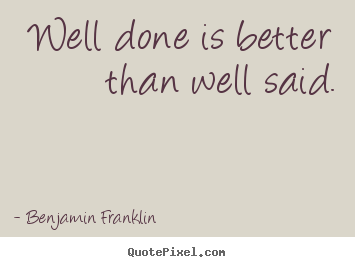Quote about motivational - Well done is better than well said.