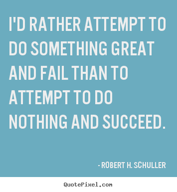 Robert H. Schuller picture quotes - I'd rather attempt to do something great and fail than.. - Motivational quote
