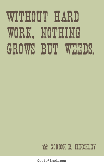 How to design picture quotes about motivational - Without hard work, nothing grows but weeds.