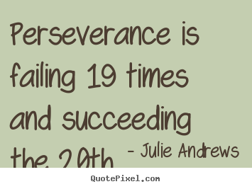 Motivational quotes - Perseverance is failing 19 times and succeeding..