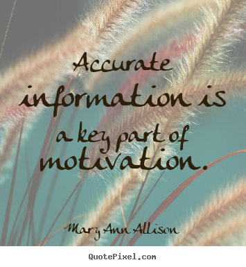 Create custom picture quotes about motivational - Accurate information is a key part of motivation.