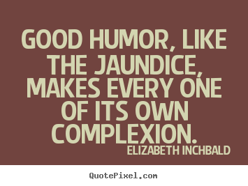 Create graphic picture quotes about motivational - Good humor, like the jaundice, makes every one of its..