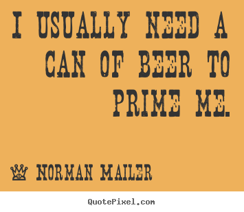 Customize picture quotes about motivational - I usually need a can of beer to prime me.