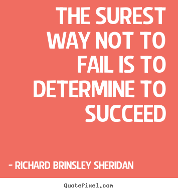 The surest way not to fail is to determine to succeed Richard Brinsley Sheridan greatest motivational quotes