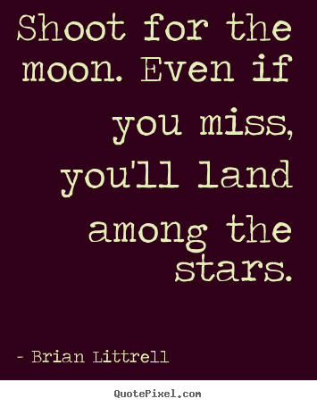Brian Littrell photo sayings - Shoot for the moon. even if you miss, you'll land among the stars. - Motivational quote
