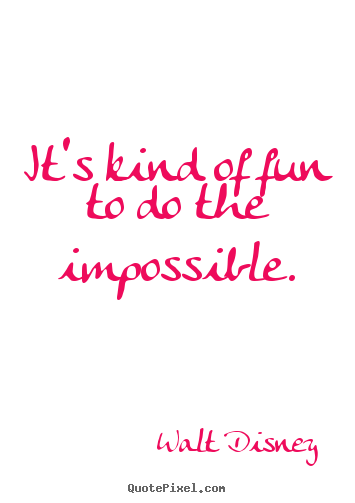Walt Disney picture quotes - It's kind of fun to do the impossible. - Motivational quotes
