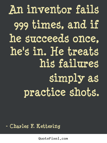 Quote about motivational - An inventor fails 999 times, and if he succeeds once, he's in. he..
