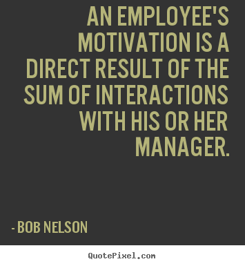 Create picture quotes about motivational - An employee's motivation is a direct result of the sum..