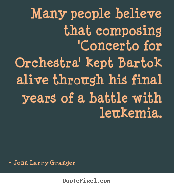 John Larry Granger poster quote - Many people believe that composing 'concerto for orchestra'.. - Motivational quote