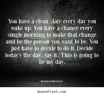 Brendon Burchard picture quotes - You have a clean slate every day you wake up... - Motivational quote