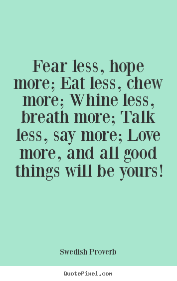 Motivational quotes - Fear less, hope more; eat less, chew more; whine..