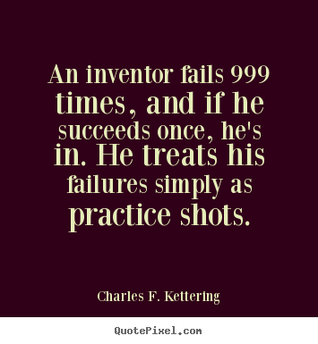 Charles F. Kettering picture quotes - An inventor fails 999 times, and if he succeeds once, he's in. he.. - Motivational quotes